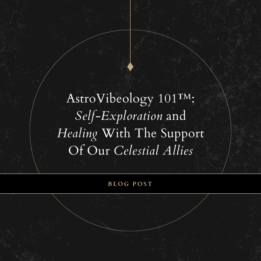 AstroVibeology 101™: Self-Exploration and Healing With The Support Of Our Celestial Allies