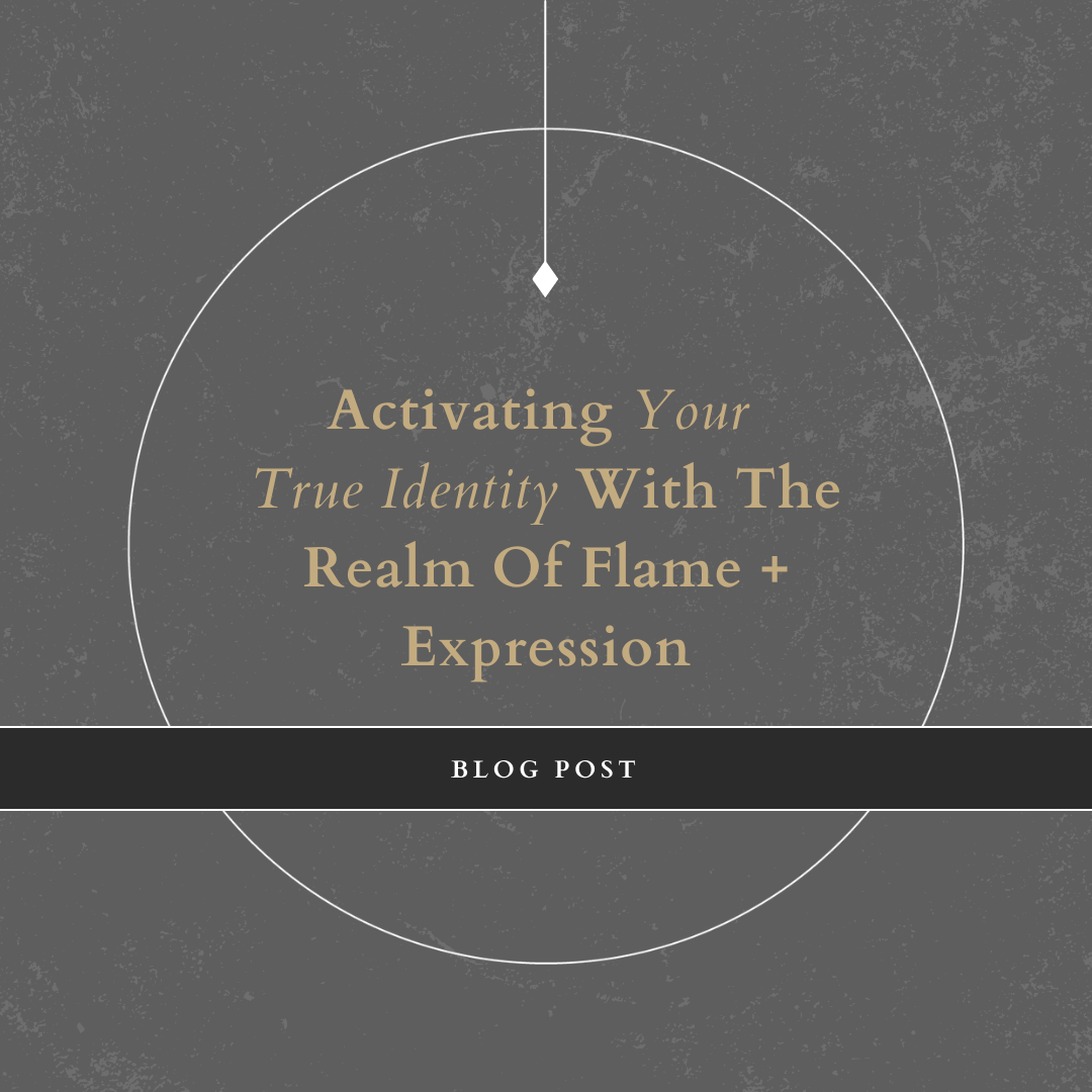 Activating Your True Identity With The Realm Of Flame + Expression