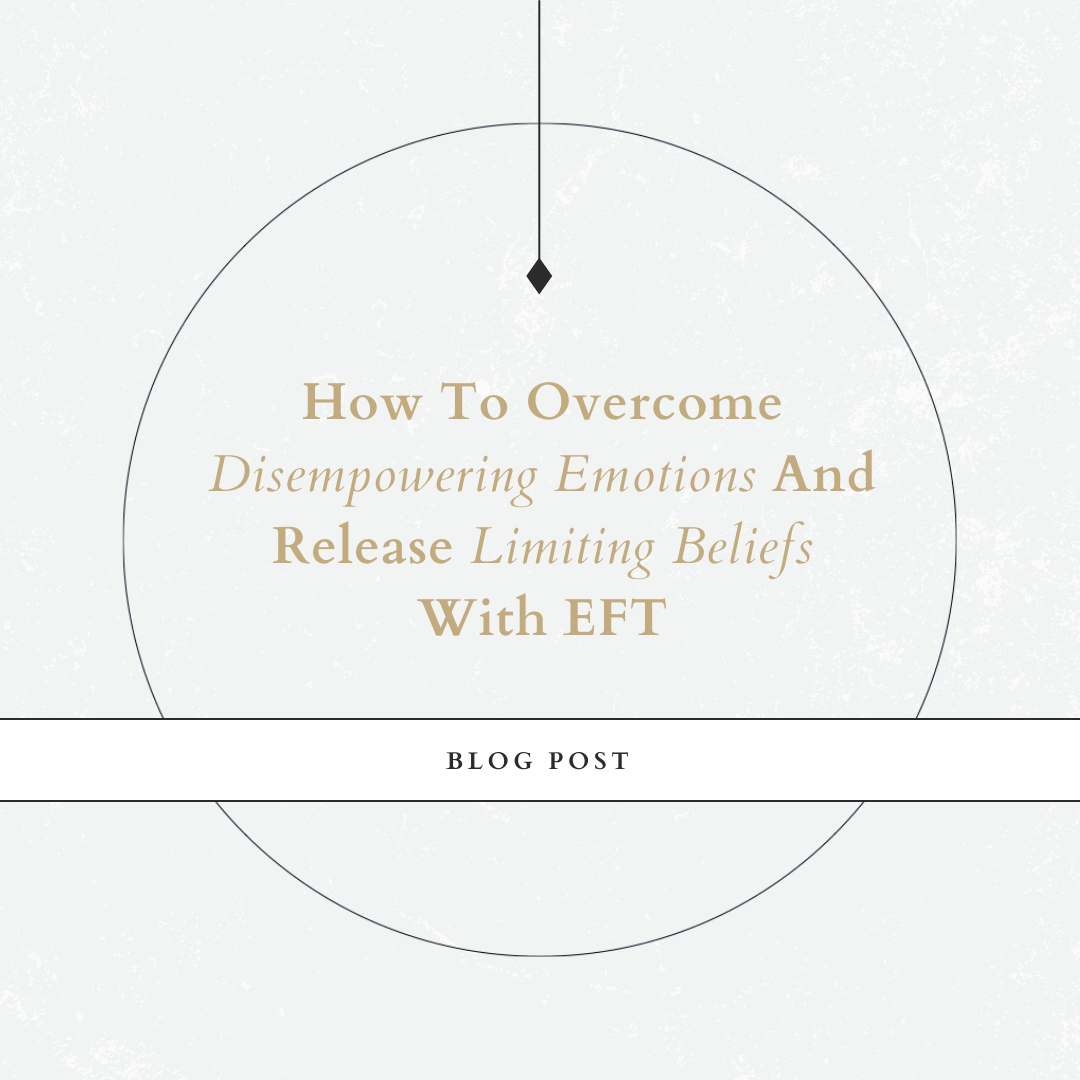 How To Overcome Disempowering Emotions And Release Limiting Beliefs With EFT